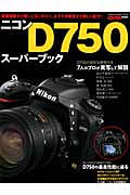 ニコンD750スーパーブック 各種機能から使いこなしのコツ、おすすめ設定まで詳しく紹介! (GAKKEN CAMERA MOOK)